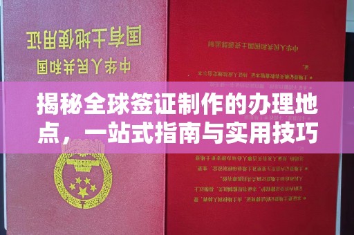 昭觉揭秘全球签证制作的办理地点，一站式指南与实用技巧